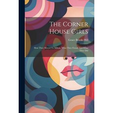 (英文圖書)The Corner House Girls: How They Moved To Milton What They Found And What They Did 平裝版, Legare Street Press, 英文