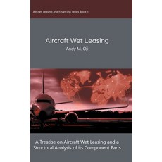Aircraft Wet Leasing: A Treatise on Aircraft Wet Leasing and a Structural Analysis of its Component ... 精裝版, Tellwell Talent, 英文