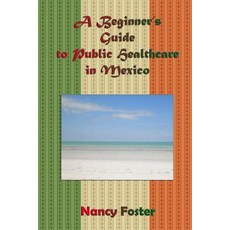 (英文圖書) A Beginner's Guide to Public Healthcare in Mexico 平裝版, Createspace Independent Pub..., 英文