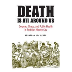 Death Is All Around Us: Corpses Chaos and Public Health in Porfirian Mexico City 平裝版, University of Nebraska Press, 英文