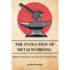 (英文圖書) The Evolution of Metalworking: From Nuggets to Blast Furnaces 平裝版, Independently Published, 英文