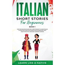 Italian Short Stories for Beginners Book 1: Over 100 Dialogues and Daily Used Phrases to Learn Itali... 平裝版, Learn Like a Native, 英文