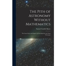 (英文圖書) The Pith of Astronomy Without Mathematics: The Latest Facts and Figures As Developed by the G... 精裝版, Legare Street Press, 英文