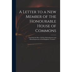 (英文圖書) A Letter to a New Member of the Honourable House of Commons: Touching the Rise of All the Imb... 平裝版, Legare Street Press, 英文