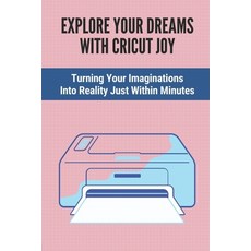 (英文圖書) Explore Your Dreams With Cricut Joy: Turning Your Imaginations Into Reality Just Within Minut... 平裝版, Independently Published, 英文