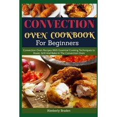 Convection Oven Cookbook for Beginners: Convection Oven Recipes With Essential Cooking Techniques to... 平裝版, Independently Published, 英文