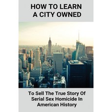 (英文圖書) How To Learn A City Owned: To Sell The True Story Of Serial Sex Homicide In American History:... 平裝版, Independently Published, 英文