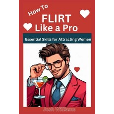 (英文圖書) How to Flirt Like a Pro: Essential Skills for Attracting Women 平裝版, Independently Published, 英文