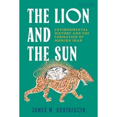 (英文圖書) The Lion and the Sun: Environmental History and the Formation of Modern Iran. 精裝版, I. B. Tauris & Company, 英文