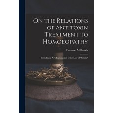 (英文圖書) On the Relations of Antitoxin Treatment to Homoeopathy: Including a New Explanation of the La... 平裝版, Legare Street Press, 英文