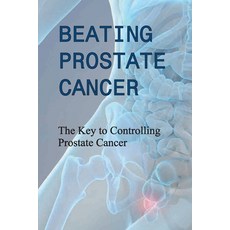 Beating Prostate Cancer - The Key To Controlling Prostate Cancer: Beat Prostate Cancer 平裝版, Independently Published, 英文
