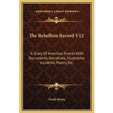 (英文圖書) The Rebellion Record V12: A Diary Of American Events With Documents Narratives Illustrative... 精裝版, Kessinger Publishing, 英文