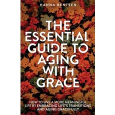 (英文圖書) The Essential Guide to Aging With Grace: How to Live a More Meaningful Life by Embracing Life... 平裝版, Teilingen Press, 英文