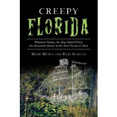 Creepy Florida: Phantom Pirates the Hog Island Witch the DeMented Doctor at the Don Vicente and More 平裝版, History Press, 英文