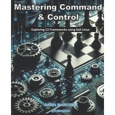 (英文圖書) Mastering Command & Control: Exploring C2 Frameworks using Kali Linux 平裝版, Independently Published, 英文