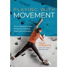 Playing With Movement: How to Explore the Many Dimensions of Physical Health and Performance 平裝版, Better Movement, 英文
