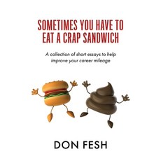 Sometimes You Have To Eat A Crap Sandwich: A collection of short essays to help improve your career ... 平裝版, Don Fesh, 英文