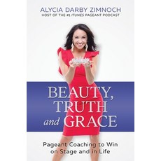 Beauty Truth and Grace: Pageant Coaching to Win on Stage and in Life 平裝版, Independently Published, 英文