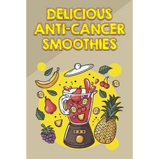 (英文圖書) Delicious Anti-Cancer Smoothies: Fight Cancer and Help Prevent Recurrence with These Easy Smo... 平裝版, Independently Published, 英文