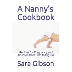 A Nanny's Cookbook: Recipes for Pregnancy and Children from Birth to Big Kid 平裝版, Independently Published, 英文