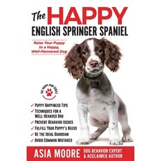 The Happy English Springer Spaniel: Raise your Puppy to a Happy Well-Mannered Dog 平裝版, Worldwide Information Publi..., 英文