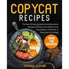 Copycat Recipes: The New Ultimate Complete Guide Book about Making the Recipes of the Most Famous Re... 平裝版, Independently Published, 英文