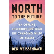 (英文圖書) North to the Future: An Offline Adventure Through the Changing Wilds of Alaska 精裝版, Grand Central Publishing, 英文