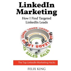 LinkedIn Marketing: How I Find Targeted LinkedIn Leads: The Top LinkedIn Marketing Hacks 平裝版, Books on Demand, 英文