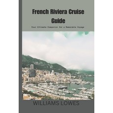 (英文圖書) French Riviera Cruise Guide: Your Ultimate Companion for a Memorable Voyage 平裝版, Independently Published, 英文