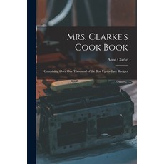 (英文圖書) Mrs. Clarke's Cook Book: Containing Over One Thousand of the Best Up-to-date Recipes 平裝版, Legare Street Press, 英文