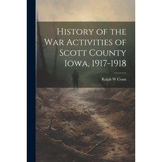 (英文圖書) History of the War Activities of Scott County Iowa 1917-1918 平裝版, Legare Street Press, 英文