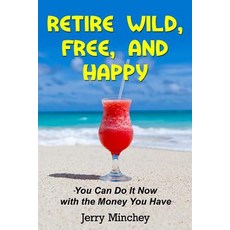 (英文圖書) Retire Wild Free and Happy: You Can Do It Now with the Money You Have 平裝版, Stony River Media, 英文