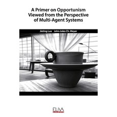 A Primer on Opportunism Viewed from the Perspective of Multi-Agent Systems 平裝版, Eliva Press, 英文