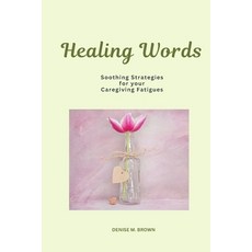 Healing Words: Soothing Strategies for Your Caregiving Fatigues 平裝版, Ingramspark, 英文