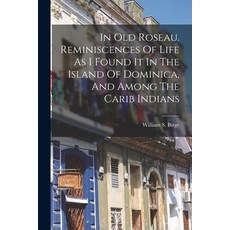 (英文圖書) In Old Roseau. Reminiscences Of Life As I Found It In The Island Of Dominica And Among The C... 平裝版, Legare Street Press, 英文