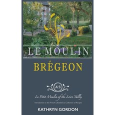 (英文書) Le Moulin Brégeon Le Petit Moulin of the Loire Valley： Introduction to the French Lifestyle ... 精裝版, Outskirts Press, 英文