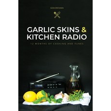 Garlic Skins and Kitchen Radio 12 Months of Cooking and Tunes 平裝版, Sean Brennan, 英文