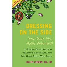 Dressing on the Side (and Other Diet Myths Debunked): 11 Science-Based Ways to Eat More Stress Less... 精裝版, Grand Central Publishing, 英文