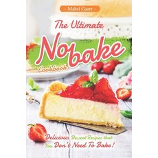 (英文圖書) The Ultimate No-bake Cookbook: Delicious Dessert Recipes that You Don't Need To Bake! 平裝版, Independently Published, 英文