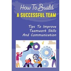 (英文圖書) How To Build A Successful Team: Tips To Improve Teamwork Skills And Communication: How To Bui... 平裝版, Independently Published, 英文