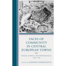 Faces of Community in Central European Towns: Images Symbols and Performances 1400-1700 精裝版, Lexington Books, 英文