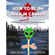 (英文圖書) How to be an Alien in Canada: One American's Humorous Guide to Discovering Canada 平裝版, Independently Published, 英文