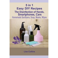 5 in 1 Easy DIY Recipes: The Disinfection of Hands Smartphones Cars Homemade Sanitizers Soap Mas... 平裝版, Independently Published, 英文
