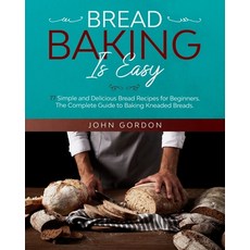 Home Baking Is Easy: 77 Simple and Delicious Bread Recipes for Beginners. The Complete Guide to Baki... 平裝版, Independently Published, 英文