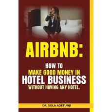 Airbnb: How To Make Good Money From Hotel Business Without Having Any Hotel 平裝版, Independently Published, 英文