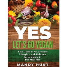 YES - Let's Go Vegan: Your Guide to an Awesome Lifestyle - with Delicious Recipes and a 21-Day Meal Pla 精裝版, Mandy Hunt, 英文