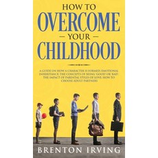 How to Overcome Your Childhood: A Guide on How a Character Is Formed; Emotional Inheritance; the Con... 精裝版, Amplitudo Ltd, 英文