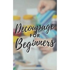 (英文圖書) Decoupage for Beginners: The comprehensive decoupage for beginners guide 平裝版, Independently Published, 英文