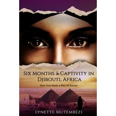 Six Months In Captivity In Djibouti Africa: How God Made a Way of Escape 平裝版, Relentless Publishing House, 英文