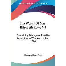 (英文圖書) The Works Of Mrs. Elizabeth Rowe V4: Containing Dialogues Familiar Letter Life Of The Autho... 平裝版, Kessinger Publishing, 英文